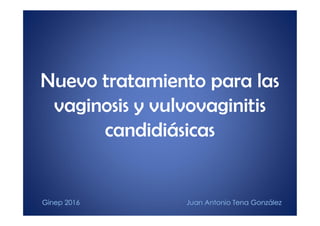 Nuevo tratamiento para las
vaginosis y vulvovaginitis
candidiásicas
 