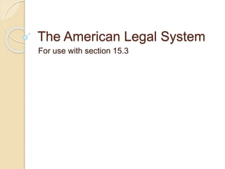 The American Legal System
For use with section 15.3
 