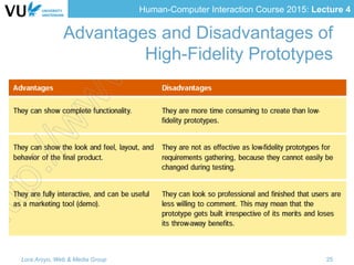Human-Computer Interaction Course 2015: Lecture 4
Advantages and Disadvantages of
High-Fidelity Prototypes
Lora Aroyo, Web & Media Group 25
 
