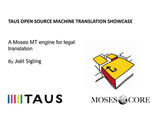 TAUS OPEN SOURCE MACHINE TRANSLATION SHOWCASE


A Moses MT engine for legal
translation

By Joël Sigling
 