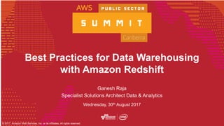 © 2017, Amazon Web Services, Inc. or its Affiliates, All rights reserved.
Best Practices for Data Warehousing
with Amazon Redshift
Ganesh Raja
Specialist Solutions Architect Data & Analytics
Wednesday, 30th August 2017
 