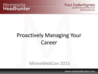 Proactively Managing Your
Career
MinneWebCon 2015
 