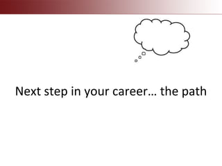 Next step in your career… the path
 