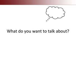 What do you want to talk about?
 