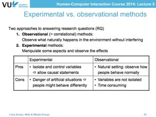 Human-Computer Interaction Course 2014: Lecture 5
Experimental vs. observational methods
Lora Aroyo, Web & Media Group 47
 