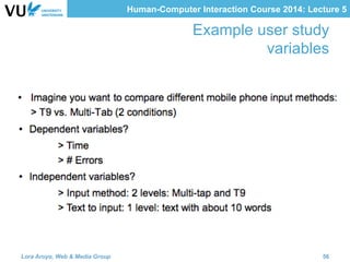 Human-Computer Interaction Course 2014: Lecture 5
Example user study
variables
Lora Aroyo, Web & Media Group 56
 