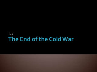 The End of the Cold War 15.5 