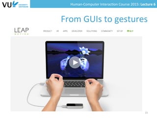 Human-­‐Computer	
  Interac0on	
  Course	
  2015:	
  Lecture	
  6	
  	
  
From	
  GUIs	
  to	
  gestures	
  
15	
  
 