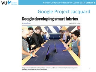 Human-­‐Computer	
  Interac0on	
  Course	
  2015:	
  Lecture	
  6	
  	
  
Google	
  Project	
  Jacquard	
  
21	
  
 