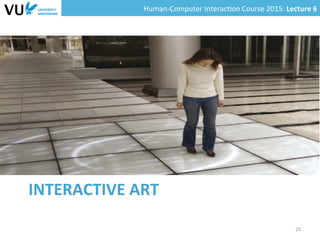 Human-­‐Computer	
  Interac0on	
  Course	
  2015:	
  Lecture	
  6	
  	
  
INTERACTIVE	
  ART	
  
25	
  
 