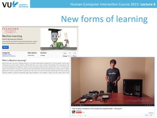 Human-­‐Computer	
  Interac0on	
  Course	
  2015:	
  Lecture	
  6	
  	
  
New	
  forms	
  of	
  learning	
  
36	
  
 
