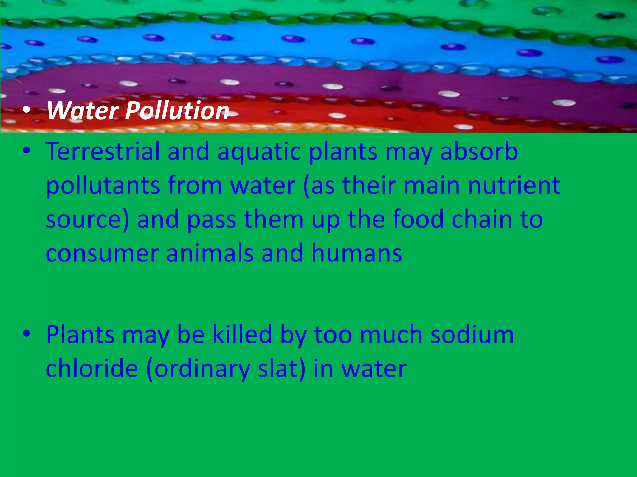 Soil contamination Causes cancers including leukaemia Lead in soil is especially hazardous for young children causing developmental damage to the brain Also causes headaches, nausea, fatigue, eye irritation and skin rash Mercury can increase the risk of kidney damage; cyclodienes can lead to liver toxicity Causes neuromuscular blockage as well as depression of the central nervous system 