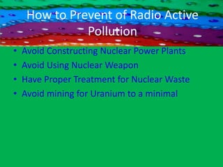 CausesNuclear power   plants(Ex:Neyveli,Kalpakkam)‏Nuclear Weapon(Ex:Missiles)‏Disposal of Nuclear WasteUranium Mining