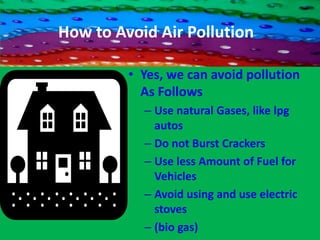 Causes of air pollutionMajor sources of Air Pollution   - Industries   -Automobiles and Domestic fuels   -High Proportion of undesirable gases, such as sulphur dioxide and carbon monoxide