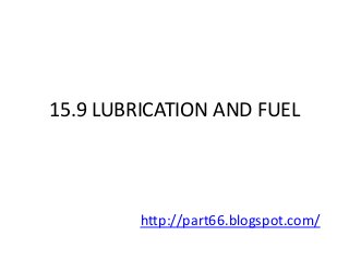 15.9 LUBRICATION AND FUEL
http://part66.blogspot.com/
 