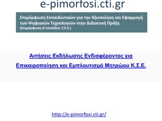 e-pimorfosi.cti.gr
http://e-pimorfosi.cti.gr/
Αιτήσεις Εκδήλωσης Ενδιαφέροντος για
Επικαιροποίηση και Εμπλουτισμό Μητρώου Κ.Σ.Ε.
 