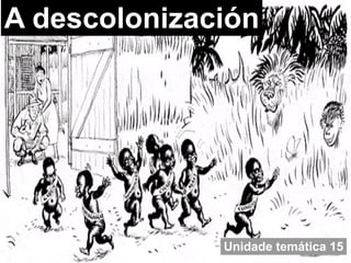 A descolonización Unidade temática 15 