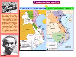 Vietminh 1ª Guerra de Indochina (1946-1954) 2ª Guerra de Hindochina (1958-1975) A independencia de Indochina En 1945 o Vie...