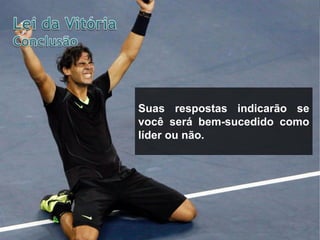 Suas respostas indicarão se
você será bem-sucedido como
líder ou não.
 