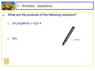 1. Amines: reactions

   What are the products of the following reactions?

       CH3CH2NHCH3 + H2O 




       CH3NH2 + HBr                              pencast
 