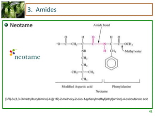 42
3. Amides
Neotame
(3R)-3-(3,3-Dimethylbutylamino)-4-[[(1R)-2-methoxy-2-oxo-1-(phenylmethyl)ethyl]amino]-4-oxobutanoic acid
 