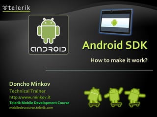 Android SDK How to make it work? ,[object Object],[object Object],[object Object],[object Object],http://www.minkov.it   