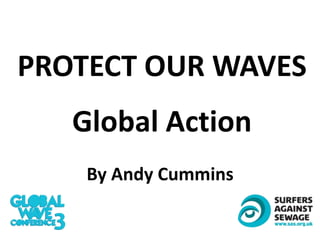 PROTECT OUR WAVES
Global Action
By Andy Cummins
 