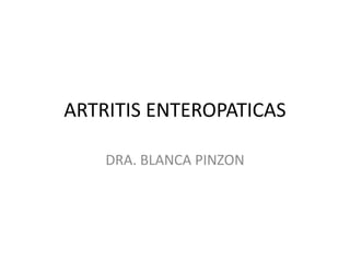 ARTRITIS ENTEROPATICAS

    DRA. BLANCA PINZON
 