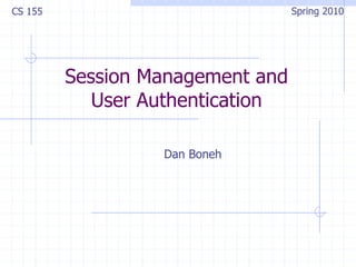 Session Management and
User Authentication
Dan Boneh
CS 155 Spring 2010
 