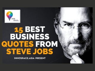 15 BEST
BUSINESS
QUOTES FROM
STEVE JOBS
INNOSPACE.ASIA PRESENT
 