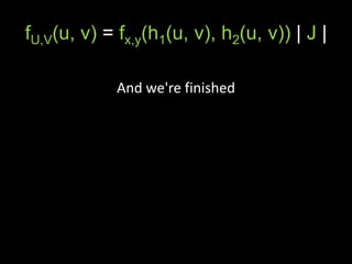 fU,V(u, v) = fx,y(h1(u, v), h2(u, v)) | J |

             And we're finished
 