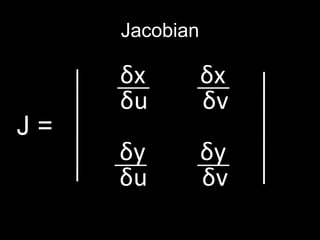 Jacobian

     δx         δx
     δu         δv
J=
     δy         δy
     δu         δv
 