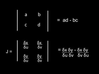 a    b
               = ad - bc
     c    d


     δx   δx
     δu   δv
J=             = δx δy - δx δy
     δy   δy     δu δv δv δu
     δu   δv
 