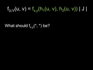 fU,V(u, v) = fx,y(h1(u, v), h2(u, v)) | J |


What should fx,y(*, *) be?
 