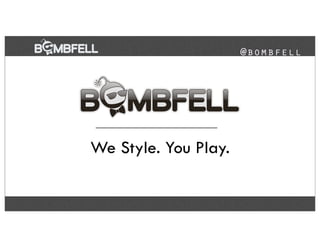 @bombfell




We Style. You Play.
 