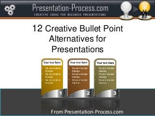 12 Creative Bullet Point
Alternatives for
Presentations

From Presentation-Process.com

 