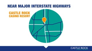 NEAR MAJOR INTERSTATE HIGHWAYS
CASTLE ROCK
CASINO RESORT
 
