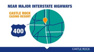 400
NEAR MAJOR INTERSTATE HIGHWAYS
CASTLE ROCK
CASINO RESORT
 