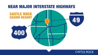 400
49
NEAR MAJOR INTERSTATE HIGHWAYS
CASTLE ROCK
CASINO RESORT
 