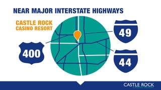 400
44
49
NEAR MAJOR INTERSTATE HIGHWAYS
CASTLE ROCK
CASINO RESORT
 