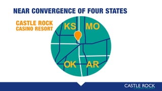KS MO
AROK
NEAR CONVERGENCE OF FOUR STATES
CASTLE ROCK
CASINO RESORT
 