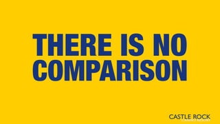 THERE IS NO
COMPARISON
 