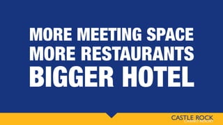 MORE RESTAURANTS
MORE MEETING SPACE
BIGGER HOTEL
 