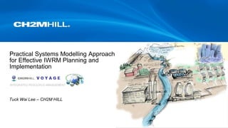 Copyright 2014 by CH2M HILL • Company Confidential 
Practical Systems Modelling Approach for Effective IWRM Planning and Implementation 
Tuck Wai Lee –CH2M HILLINTEGRATED RESOURCE MANAGEMENT  