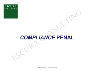 COMPLIANCE PENAL
Documento Confidencial
ESCURA
CONSULTING
 