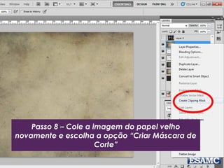 Passo 8 – Cole a imagem do papel velho
novamente e escolha a opção “Criar Máscara de
Corte”
 