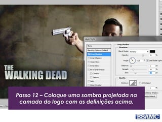 Passo 12 – Coloque uma sombra projetada na
camada do logo com as definições acima.
 