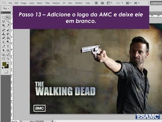 Passo 13 – Adicione o logo da AMC e deixe ele
em branco.
 