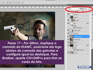Passo 17 – Por último, duplique a
camada da ESAMC, posicione ela logo
abaixo da camada das gaivotas e
configure igual ao destaque. Para
finalizar, aperte Ctrl+Shift+u para tirar as
cores da foto.
 