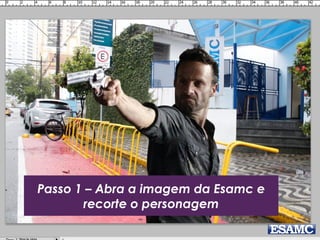 Passo 1 – Abra a imagem da Esamc e
recorte o personagem
 